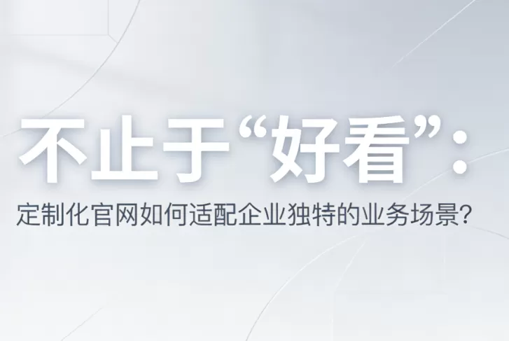 不止于“好看”：定制化官网如何适配企业独特的业务场景